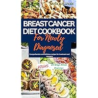 BREAST CANCER DIET COOKBOOK FOR NEWLY DIAGNOSED: Comprehensive and delicious recipes for treatment and recovery BREAST CANCER DIET COOKBOOK FOR NEWLY DIAGNOSED: Comprehensive and delicious recipes for treatment and recovery Kindle Paperback