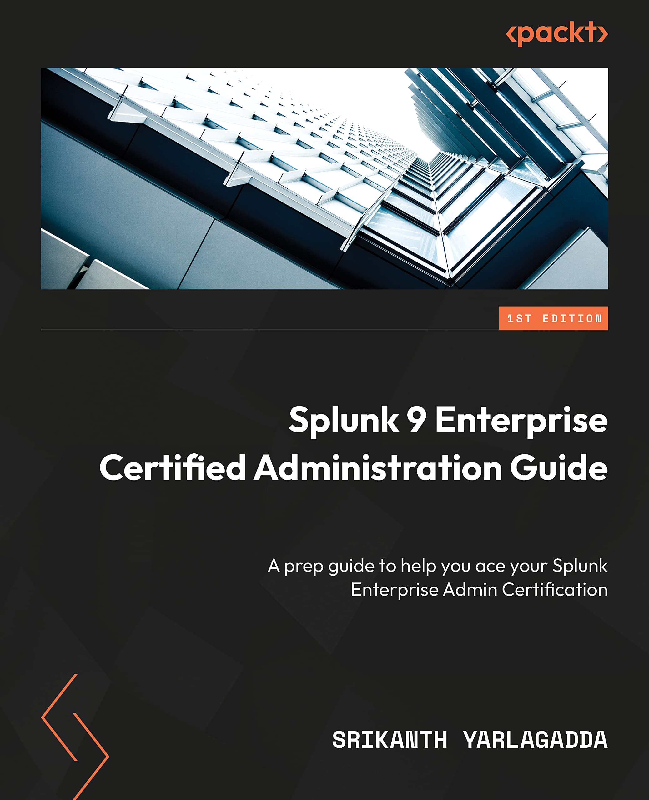 Splunk 9 Enterprise Certified Administration Guide: A prep guide to help you ace your Splunk Enterprise Admin Certification