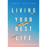 Living Your Best Life: Keys to Freedom and Wholeness Living Your Best Life: Keys to Freedom and Wholeness Kindle Paperback