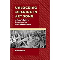 Unlocking Meaning in Art Song: A Singer’s Guide to Practical Analysis Using Schubert Songs (National Association of Teachers of Singing Books) Unlocking Meaning in Art Song: A Singer’s Guide to Practical Analysis Using Schubert Songs (National Association of Teachers of Singing Books) Paperback Kindle Hardcover
