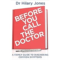 Before You Call The Doctor: A Family Guide to Diagnosing Common Symptoms Before You Call The Doctor: A Family Guide to Diagnosing Common Symptoms Kindle Hardcover Paperback