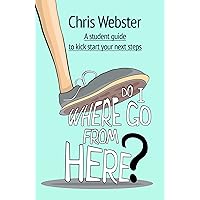 Where Do I Go From Here?: A Student Guide to Kick Start Your Next Steps Where Do I Go From Here?: A Student Guide to Kick Start Your Next Steps Kindle Paperback
