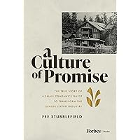 A Culture of Promise: The True Story of a Small Company's Quest to Transform the Senior Living Industry A Culture of Promise: The True Story of a Small Company's Quest to Transform the Senior Living Industry Hardcover Kindle