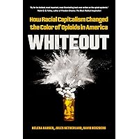Whiteout: How Racial Capitalism Changed the Color of Opioids in America Whiteout: How Racial Capitalism Changed the Color of Opioids in America Hardcover Kindle
