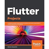 Flutter Projects: A practical, project-based guide to building real-world cross-platform mobile applications and games Flutter Projects: A practical, project-based guide to building real-world cross-platform mobile applications and games Kindle Paperback