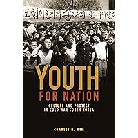 Youth for Nation: Culture and Protest in Cold War South Korea (Studies of the Weatherhead East Asian Institute, Columbia University)