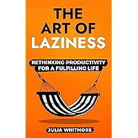 The Art of Laziness: Rethinking Productivity for a Fulfilling Life The Art of Laziness: Rethinking Productivity for a Fulfilling Life Kindle Paperback Hardcover