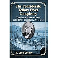 The Confederate Yellow Fever Conspiracy: The Germ Warfare Plot of Luke Pryor Blackburn, 1864-1865 The Confederate Yellow Fever Conspiracy: The Germ Warfare Plot of Luke Pryor Blackburn, 1864-1865 Paperback Kindle
