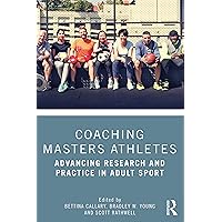 Coaching Masters Athletes: Advancing Research and Practice in Adult Sport Coaching Masters Athletes: Advancing Research and Practice in Adult Sport Paperback Kindle Hardcover