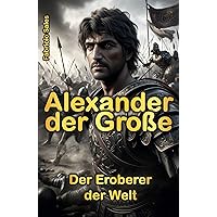 Alexander der Große: Der Eroberer der Welt (German Edition) Alexander der Große: Der Eroberer der Welt (German Edition) Kindle Paperback