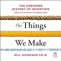 The Things We Make: The Unknown History of Invention from Cathedrals to Soda Cans The Things We Make: The Unknown History of Invention from Cathedrals to Soda Cans Hardcover Kindle Audible Audiobook Paperback Audio CD