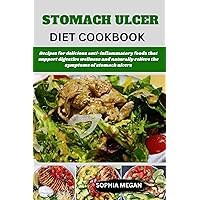 STOMACH ULCERS DIET COOKBOOK: Recipes for delicious anti-inflammatory foods that support digestive wellness and naturally relieve the symptoms of stomach ... Chronicles: A Gastronomic Journey) STOMACH ULCERS DIET COOKBOOK: Recipes for delicious anti-inflammatory foods that support digestive wellness and naturally relieve the symptoms of stomach ... Chronicles: A Gastronomic Journey) Kindle Paperback