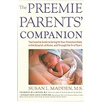 The Preemie Parents' Companion: The Essential Guide to Caring for Your Premature Baby in the Hospital, at Home, and Through the First Years The Preemie Parents' Companion: The Essential Guide to Caring for Your Premature Baby in the Hospital, at Home, and Through the First Years Kindle Paperback Hardcover