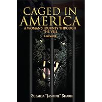 Caged in America: A Woman’S Journey Through the Veil a Memoir Caged in America: A Woman’S Journey Through the Veil a Memoir Kindle Paperback