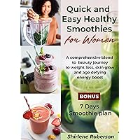 Quick and Easy Healthy Smoothies for Women: A Comprehensive blend to beauty journey to weight loss, skin glow and age defying energy boost. Quick and Easy Healthy Smoothies for Women: A Comprehensive blend to beauty journey to weight loss, skin glow and age defying energy boost. Kindle Paperback