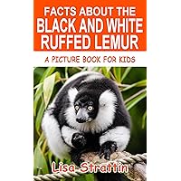 Facts About the Black and White Ruffed Lemur (A Picture Book For Kids 593) Facts About the Black and White Ruffed Lemur (A Picture Book For Kids 593) Kindle Paperback