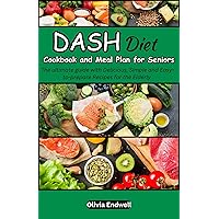 DASH DIET COOKBOOK AND MEAL PLAN FOR SENIORS: The ultimate guide with Delicious, Simple and Easy-to-prepare Recipes for the Elderly DASH DIET COOKBOOK AND MEAL PLAN FOR SENIORS: The ultimate guide with Delicious, Simple and Easy-to-prepare Recipes for the Elderly Kindle Paperback