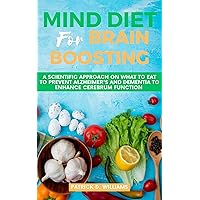 Mind Diet For Brain Boosting: A Scientific approach on what to Eat to Prevent Alzheimer's and Dementia to enhance Cerebrum Function. Mind Diet For Brain Boosting: A Scientific approach on what to Eat to Prevent Alzheimer's and Dementia to enhance Cerebrum Function. Kindle Paperback