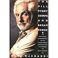 The Pill, Pygmy Chimps, and Degas' Horse: The Remarkable Autobiography of the Award-Winning Scientist Who Synthesized the Birth Control Pill The Pill, Pygmy Chimps, and Degas' Horse: The Remarkable Autobiography of the Award-Winning Scientist Who Synthesized the Birth Control Pill Kindle Hardcover Paperback