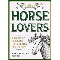 The Little Book of Lore for Horse Lovers: A Round Up of Equine Facts, Myths, and History (Little Books of Lore)