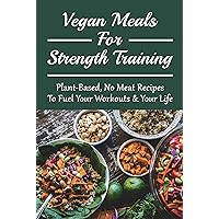 Vegan Meals For Strength Training: Plant-Based, No Meat Recipes To Fuel Your Workouts & Your Life: How To Make Two-Minute Turtles