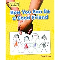 How You Can Be a Good Friend (What's Your Point? Reading and Writing Opinions) How You Can Be a Good Friend (What's Your Point? Reading and Writing Opinions) Kindle Paperback