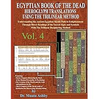 EGYPTIAN BOOK OF THE DEAD HIEROGLYPH TRANSLATIONS USING THE TRILINEAR METHOD Volume 4: Understanding the Mystic Path to Enlightenment Through Direct ... Language With Trilinear Deciphering Method EGYPTIAN BOOK OF THE DEAD HIEROGLYPH TRANSLATIONS USING THE TRILINEAR METHOD Volume 4: Understanding the Mystic Path to Enlightenment Through Direct ... Language With Trilinear Deciphering Method Paperback