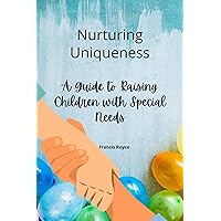 Nurturing Uniqueness: A Guide to Raising Children with Special Needs (Health, Diet and fitness Book 9) Nurturing Uniqueness: A Guide to Raising Children with Special Needs (Health, Diet and fitness Book 9) Kindle Paperback