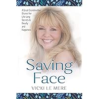 Saving Face: A Great-Grandmother Shares Her Life-Long Secrets to Beauty and Happiness Saving Face: A Great-Grandmother Shares Her Life-Long Secrets to Beauty and Happiness Kindle Paperback
