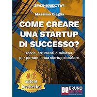 Come Creare Una Startup?: Teoria, Strumenti e Mindset Per Portare La Tua Startup A Scalare (Italian Edition)