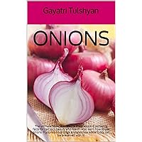 ONIONS: The ultimate book you need to know about it! (Amazing facts for hair,skin,beauty and health. Also learn how to use onions in your surroundings ... be preserved with it) (One stop solution 1)