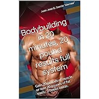 Bodybuilding in 20 minutes, 20 pound results full system: Gain 20 pounds of muscle or lose 20 pounds of fat easily. 2 books inside.