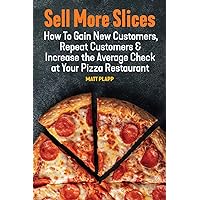 Sell More Slices: How to Gain New Customers, Repeat Customers & Increase the Average Check at Your Pizza Restaurant Sell More Slices: How to Gain New Customers, Repeat Customers & Increase the Average Check at Your Pizza Restaurant Paperback