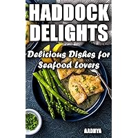 Haddock Delights : Delicious Dishes for Seafood Lovers