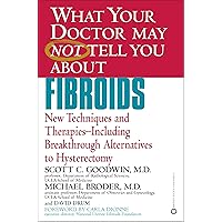 WHAT YOUR DOCTOR MAY NOT TELL YOU ABOUT (TM): FIBROIDS: New Techniques and Therapies--Including Breakthrough Alternatives to Hysterectomy (What Your Doctor May Not Tell You About...(Paperback)) WHAT YOUR DOCTOR MAY NOT TELL YOU ABOUT (TM): FIBROIDS: New Techniques and Therapies--Including Breakthrough Alternatives to Hysterectomy (What Your Doctor May Not Tell You About...(Paperback)) Kindle Paperback