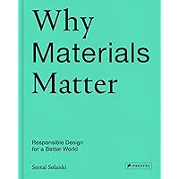 Why Materials Matter: Responsible Design for a Better World Why Materials Matter: Responsible Design for a Better World Hardcover