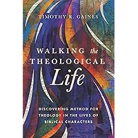Walking the Theological Life: Discovering Method for Theology in the Lives of Biblical Characters Walking the Theological Life: Discovering Method for Theology in the Lives of Biblical Characters Paperback Kindle