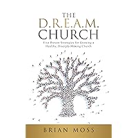 The D.R.E.A.M. Church: Five Proven Strategies for Growing a Healthy, Disciple-Making Church