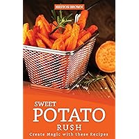 Sweet Potato Rush: Create Magic with these Recipes Sweet Potato Rush: Create Magic with these Recipes Kindle Paperback