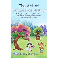 The Art of Picture Book Writing: Crafting Stories, Overcoming Writer’s Block, and Getting Published: AI and Traditional Approaches for Every Author The Art of Picture Book Writing: Crafting Stories, Overcoming Writer’s Block, and Getting Published: AI and Traditional Approaches for Every Author Kindle Paperback
