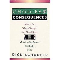 Choices and Consequences: What to Do When a Teenager Uses Alcohol/Drugs Choices and Consequences: What to Do When a Teenager Uses Alcohol/Drugs Kindle Paperback