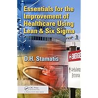 Essentials for the Improvement of Healthcare Using Lean & Six Sigma Essentials for the Improvement of Healthcare Using Lean & Six Sigma Kindle Hardcover