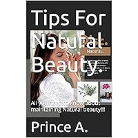 Tips For Natural Beauty. : All you need to know about maintaining Natural beauty!!!