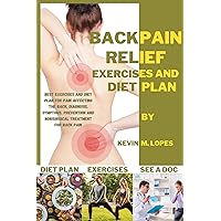 Back Pain Relief Exercises And Diet Plan: Best exercises and diet plan for back pain, diagnosis, symptoms, prevention, nonsurgical treatment for back pain, exercises to avoid and when to see a doctor