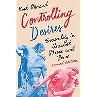 Controlling Desires: Sexuality in Ancient Greece and Rome Controlling Desires: Sexuality in Ancient Greece and Rome Paperback Hardcover