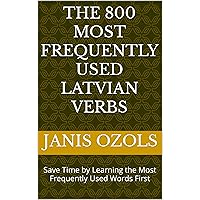The 800 Most Frequently Used Latvian Verbs: Save Time by Learning the Most Frequently Used Words First (Most Commonly Used Latvian Words Collection Book 1) The 800 Most Frequently Used Latvian Verbs: Save Time by Learning the Most Frequently Used Words First (Most Commonly Used Latvian Words Collection Book 1) Kindle Paperback