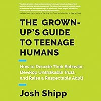 The Grown-Up's Guide to Teenage Humans: How to Decode Their Behavior, Develop Unshakable Trust, and Raise a Respectable Adult The Grown-Up's Guide to Teenage Humans: How to Decode Their Behavior, Develop Unshakable Trust, and Raise a Respectable Adult Audible Audiobook Paperback Kindle Hardcover Audio CD