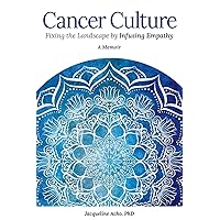 Cancer Culture: Fixing the Landscape by Infusing Empathy Cancer Culture: Fixing the Landscape by Infusing Empathy Paperback Kindle