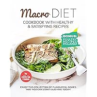 Macro Diet Cookbook with Healthy & Satisfying Recipes: Enjoy this Collection of Flavourful Dishes that You Can Start Enjoying Today! Macro Diet Cookbook with Healthy & Satisfying Recipes: Enjoy this Collection of Flavourful Dishes that You Can Start Enjoying Today! Kindle Hardcover Paperback