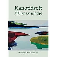 Kanotidrott: 150 år av glädje Kanotidrott: 150 år av glädje Paperback Kindle Edition